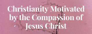 Christianity-Motivated-by-the-compassion-of-Jesus-Christ-1.png