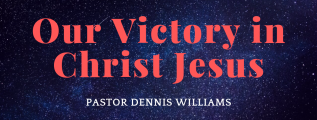 Our-Victory-in-Jesus-Christ-Pastor-Dennis-Williams